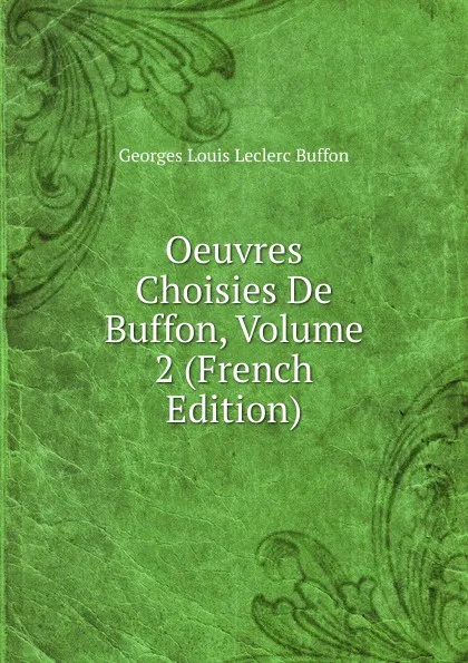 Обложка книги Oeuvres Choisies De Buffon, Volume 2 (French Edition), Georges Louis Leclerc Buffon