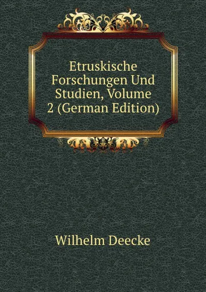 Обложка книги Etruskische Forschungen Und Studien, Volume 2 (German Edition), Wilhelm Deecke