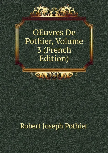 Обложка книги OEuvres De Pothier, Volume 3 (French Edition), Robert Joseph Pothier