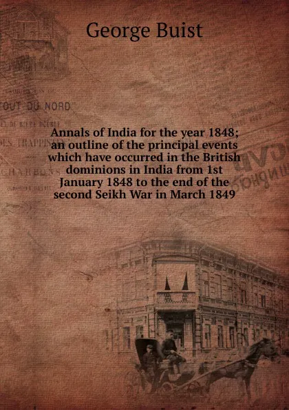 Обложка книги Annals of India for the year 1848; an outline of the principal events which have occurred in the British dominions in India from 1st January 1848 to the end of the second Seikh War in March 1849, George Buist