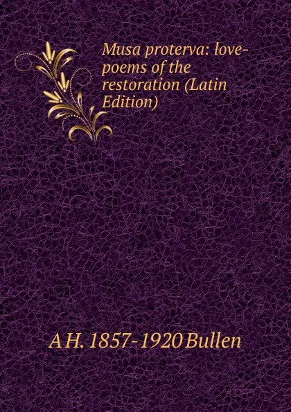 Обложка книги Musa proterva: love-poems of the restoration (Latin Edition), Arthur Henry Bullen