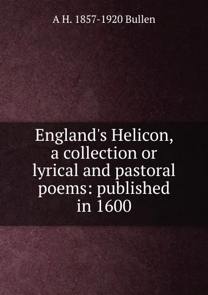 Обложка книги England.s Helicon, a collection or lyrical and pastoral poems: published in 1600, Arthur Henry Bullen