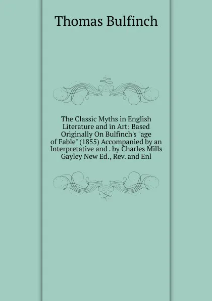 Обложка книги The Classic Myths in English Literature and in Art: Based Originally On Bulfinch.s 