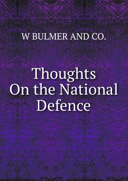 Обложка книги Thoughts On the National Defence, W BULMER AND CO.