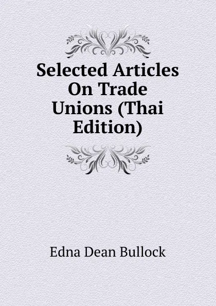 Обложка книги Selected Articles On Trade Unions (Thai Edition), Edna Dean Bullock