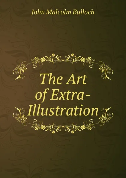 Обложка книги The Art of Extra-Illustration, John Malcolm Bulloch