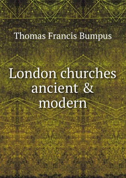 Обложка книги London churches ancient . modern, Thomas Francis Bumpus