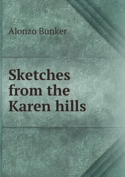 Обложка книги Sketches from the Karen hills, Alonzo Bunker