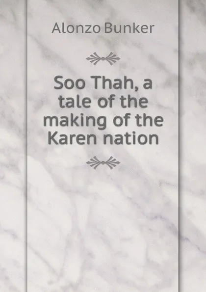 Обложка книги Soo Thah, a tale of the making of the Karen nation, Alonzo Bunker