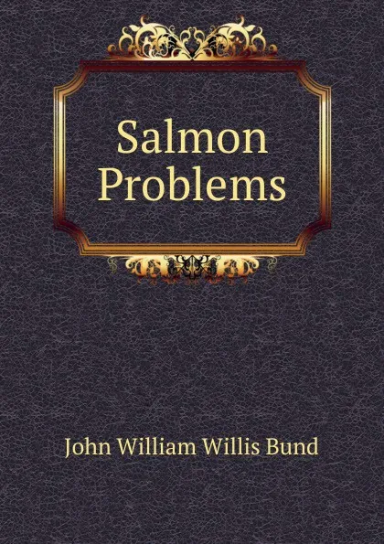 Обложка книги Salmon Problems, John William Willis Bund