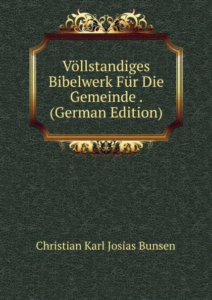 Обложка книги Vollstandiges Bibelwerk Fur Die Gemeinde . (German Edition), Christian Karl Josias Bunsen