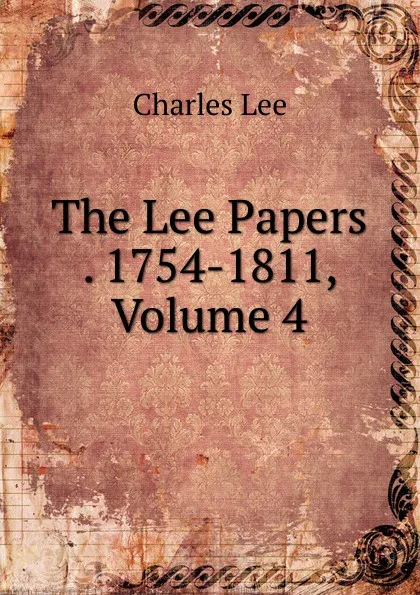 Обложка книги The Lee Papers . 1754-1811, Volume 4, Charles Lee