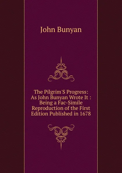 Обложка книги The Pilgrim.S Progress: As John Bunyan Wrote It : Being a Fac-Simile Reproduction of the First Edition Published in 1678, John Bunyan