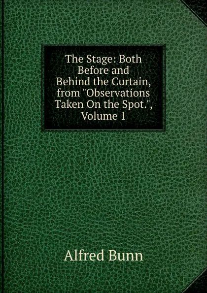 Обложка книги The Stage: Both Before and Behind the Curtain, from 