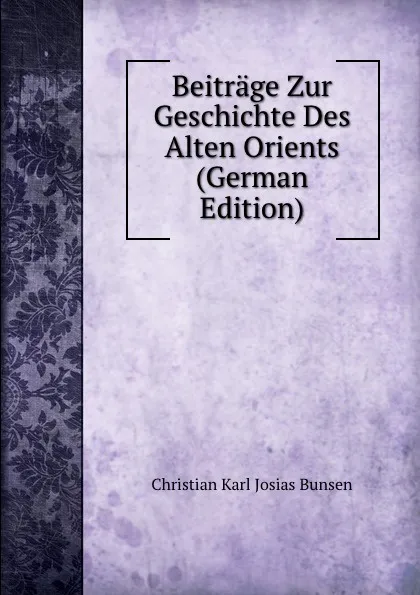 Обложка книги Beitrage Zur Geschichte Des Alten Orients (German Edition), Christian Karl Josias Bunsen