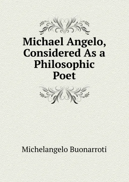 Обложка книги Michael Angelo, Considered As a Philosophic Poet, Michelangelo Buonarroti