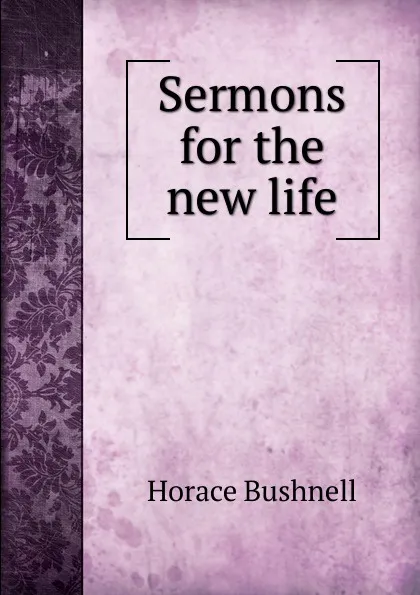 Обложка книги Sermons for the new life, Horace Bushnell