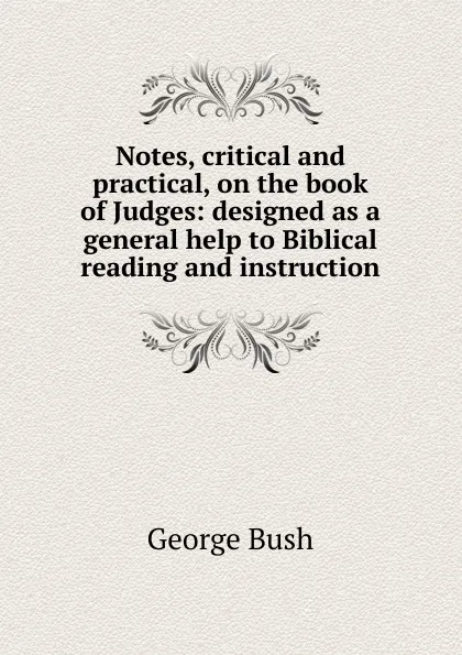 Обложка книги Notes, critical and practical, on the book of Judges: designed as a general help to Biblical reading and instruction, George Bush