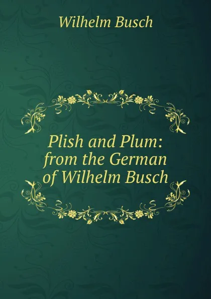 Обложка книги Plish and Plum: from the German of Wilhelm Busch, Wilhelm Busch