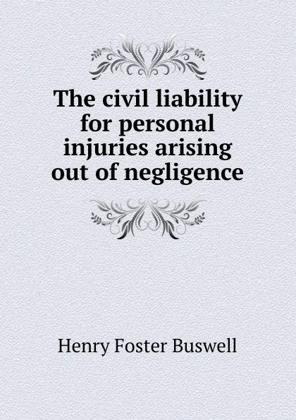 Обложка книги The civil liability for personal injuries arising out of negligence, Henry Foster Buswell