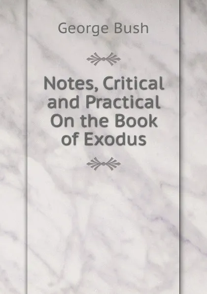 Обложка книги Notes, Critical and Practical On the Book of Exodus, George Bush