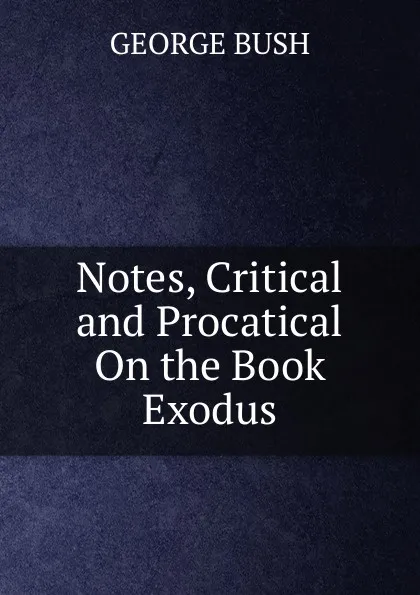 Обложка книги Notes, Critical and Procatical On the Book Exodus, George Bush