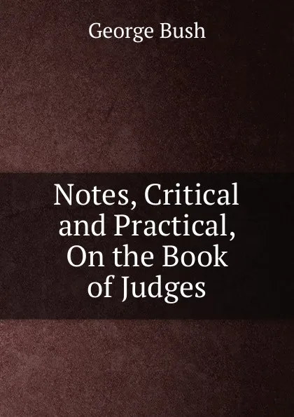 Обложка книги Notes, Critical and Practical, On the Book of Judges, George Bush