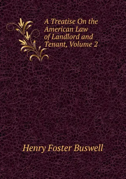 Обложка книги A Treatise On the American Law of Landlord and Tenant, Volume 2, Henry Foster Buswell