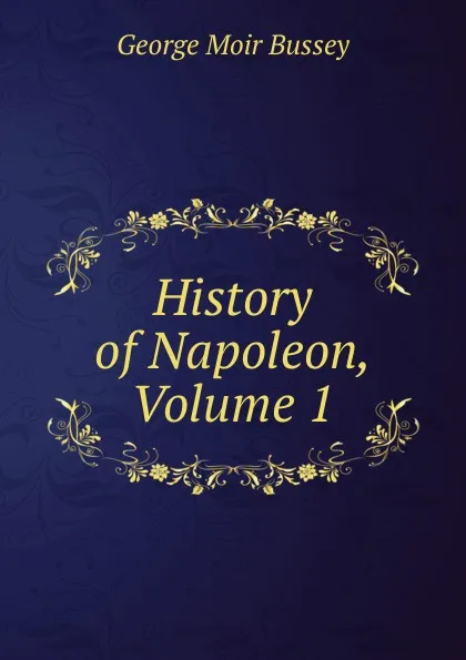 Обложка книги History of Napoleon, Volume 1, George Moir Bussey