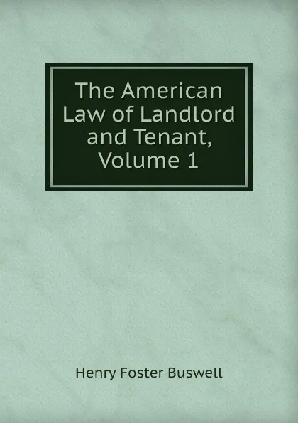 Обложка книги The American Law of Landlord and Tenant, Volume 1, Henry Foster Buswell