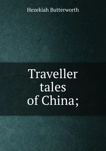 Обложка книги Traveller tales of China;, Hezekiah Butterworth