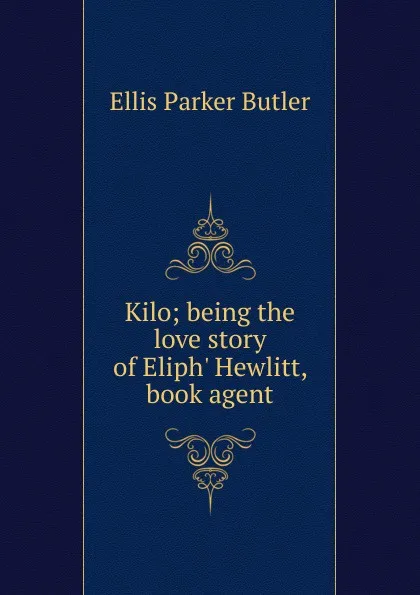 Обложка книги Kilo; being the love story of Eliph. Hewlitt, book agent, Ellis Parker Butler