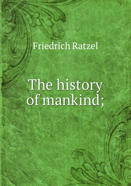 Обложка книги The history of mankind;, Friedrich Ratzel