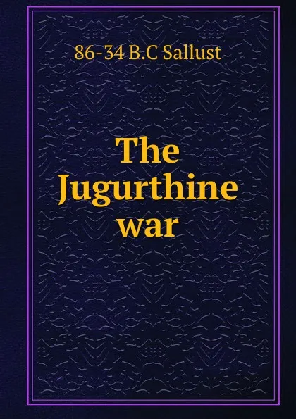 Обложка книги The Jugurthine war, 86-34 B.C Sallust