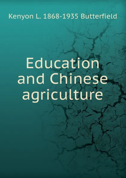 Обложка книги Education and Chinese agriculture, Kenyon L. 1868-1935 Butterfield