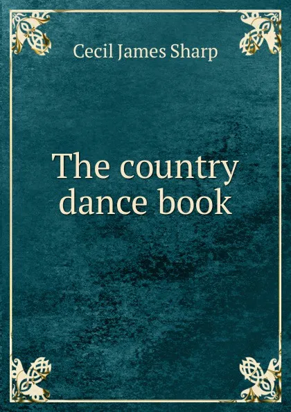 Обложка книги The country dance book, Cecil James Sharp