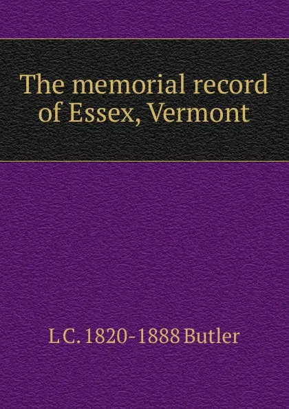 Обложка книги The memorial record of Essex, Vermont, L C. 1820-1888 Butler