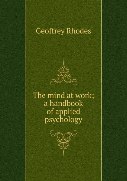 Обложка книги The mind at work; a handbook of applied psychology, Geoffrey Rhodes