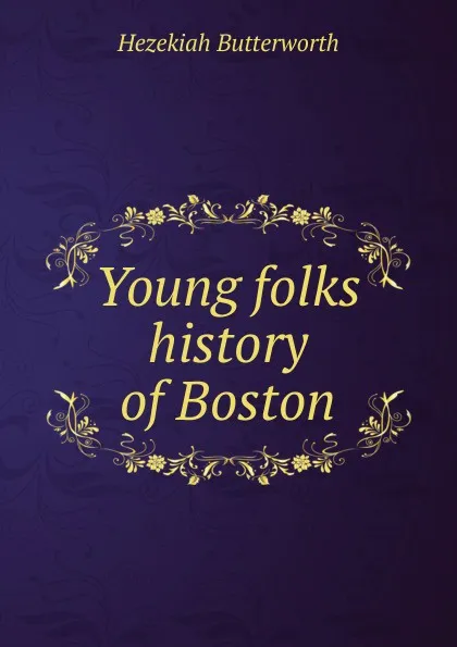 Обложка книги Young folks history of Boston., Hezekiah Butterworth