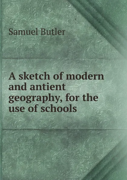 Обложка книги A sketch of modern and antient geography, for the use of schools, Butler Samuel