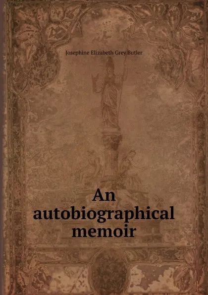 Обложка книги An autobiographical memoir, Josephine Elizabeth Grey Butler