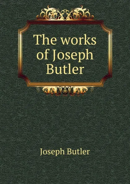 Обложка книги The works of Joseph Butler, Joseph Butler