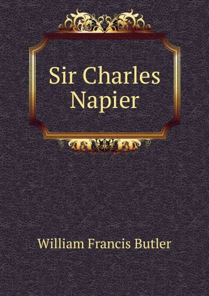 Обложка книги Sir Charles Napier, William Francis Butler