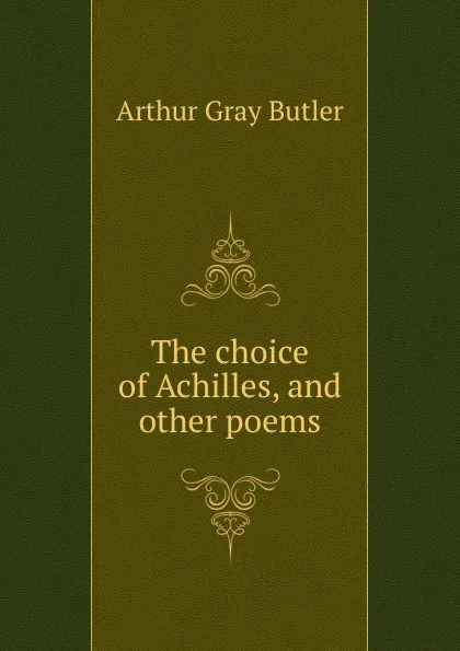 Обложка книги The choice of Achilles, and other poems, Arthur Gray Butler