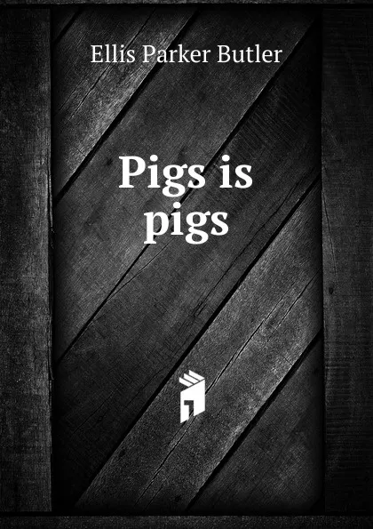 Обложка книги Pigs is pigs, Ellis Parker Butler