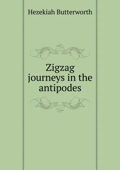 Обложка книги Zigzag journeys in the antipodes, Hezekiah Butterworth