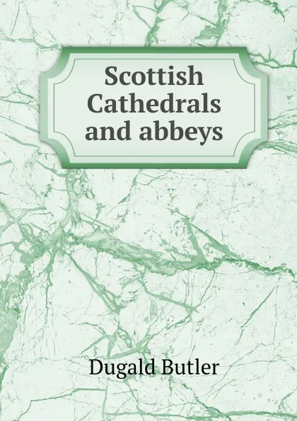 Обложка книги Scottish Cathedrals and abbeys, Dugald Butler