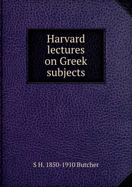 Обложка книги Harvard lectures on Greek subjects, S H. 1850-1910 Butcher