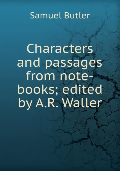 Обложка книги Characters and passages from note-books; edited by A.R. Waller, Butler Samuel