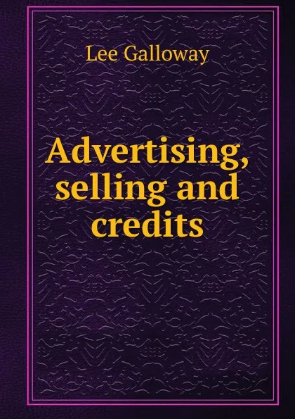 Обложка книги Advertising, selling and credits, Lee Galloway